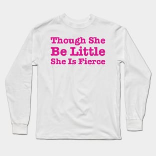 Though She Be Little She Is Fierce Long Sleeve T-Shirt